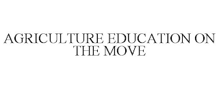 AGRICULTURE EDUCATION ON THE MOVE