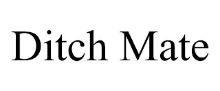 DITCH MATE