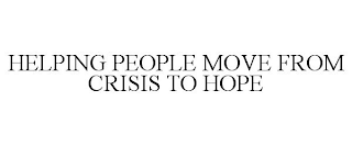 HELPING PEOPLE MOVE FROM CRISIS TO HOPE