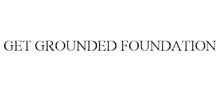 GET GROUNDED FOUNDATION