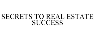 SECRETS TO REAL ESTATE SUCCESS