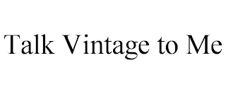 TALK VINTAGE TO ME