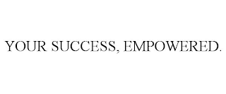 YOUR SUCCESS, EMPOWERED.