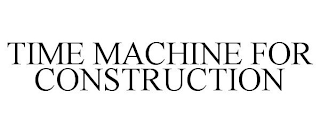 TIME MACHINE FOR CONSTRUCTION