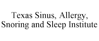 TEXAS SINUS, ALLERGY, SNORING AND SLEEP INSTITUTE