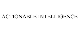 ACTIONABLE INTELLIGENCE