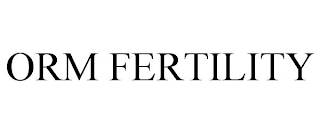 ORM FERTILITY