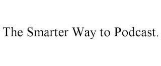 THE SMARTER WAY TO PODCAST.