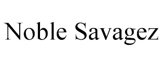 NOBLE SAVAGEZ