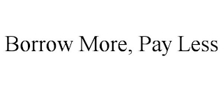 BORROW MORE, PAY LESS