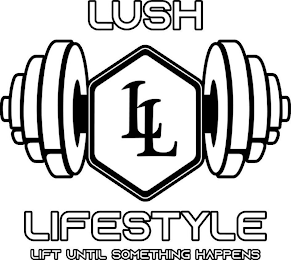 LUSH LIFESTYLE LL LIFT UNTIL SOMETHING HAPPENS