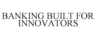 BANKING BUILT FOR INNOVATORS