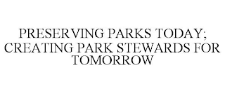 PRESERVING PARKS TODAY; CREATING PARK STEWARDS FOR TOMORROW