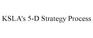 KSLA'S 5-D STRATEGY PROCESS