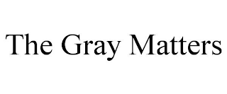 THE GRAY MATTERS