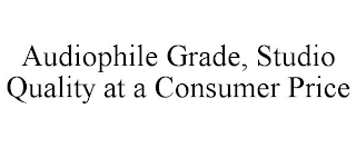 AUDIOPHILE GRADE, STUDIO QUALITY AT A CONSUMER PRICE