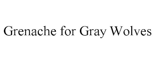 GRENACHE FOR GRAY WOLVES