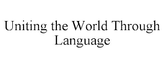 UNITING THE WORLD THROUGH LANGUAGE