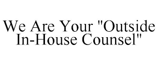 WE ARE YOUR "OUTSIDE IN-HOUSE COUNSEL"