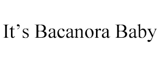 IT'S BACANORA BABY