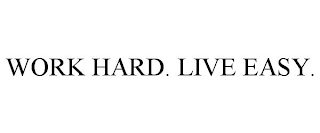 WORK HARD. LIVE EASY.