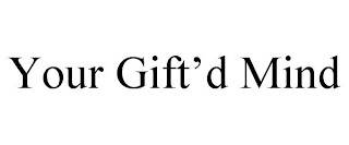 YOUR GIFT'D MIND