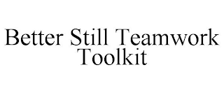 BETTER STILL TEAMWORK TOOLKIT