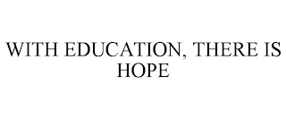 WITH EDUCATION, THERE IS HOPE