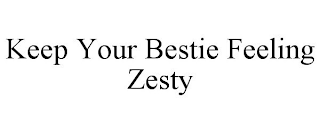 KEEP YOUR BESTIE FEELING ZESTY