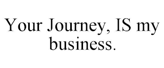 YOUR JOURNEY, IS MY BUSINESS.