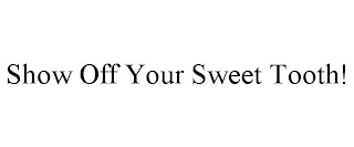 SHOW OFF YOUR SWEET TOOTH!