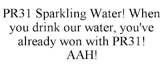 PR31 SPARKLING WATER! WHEN YOU DRINK OUR WATER, YOU'VE ALREADY WON WITH PR31! AAH!