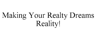 MAKING YOUR REALTY DREAMS REALITY!