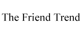 THE FRIEND TREND