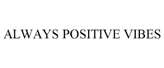 ALWAYS POSITIVE VIBES