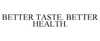 BETTER TASTE. BETTER HEALTH.