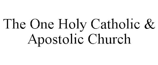 THE ONE HOLY CATHOLIC & APOSTOLIC CHURCH