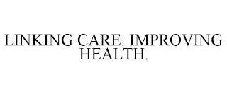 LINKING CARE. IMPROVING HEALTH.