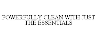 POWERFULLY CLEAN WITH JUST THE ESSENTIALS