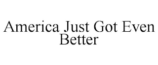 AMERICA JUST GOT EVEN BETTER