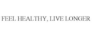 FEEL HEALTHY, LIVE LONGER