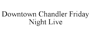 DOWNTOWN CHANDLER FRIDAY NIGHT LIVE