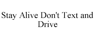 STAY ALIVE DON'T TEXT AND DRIVE