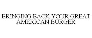 BRINGING BACK YOUR GREAT AMERICAN BURGER