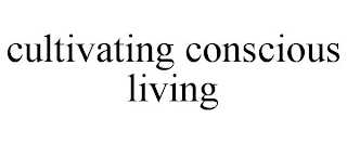 CULTIVATING CONSCIOUS LIVING