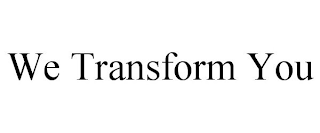 WE TRANSFORM YOU