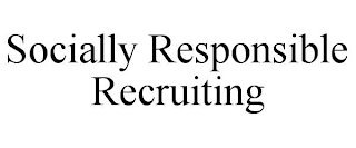 SOCIALLY RESPONSIBLE RECRUITING