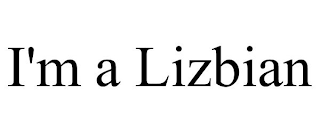 I'M A LIZBIAN