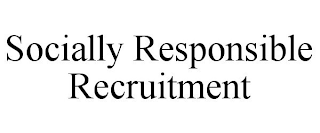 SOCIALLY RESPONSIBLE RECRUITMENT