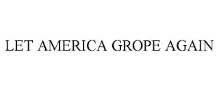 LET AMERICA GROPE AGAIN